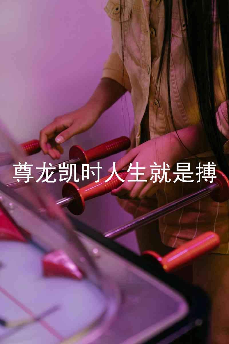 尊龙凯时人生就是搏